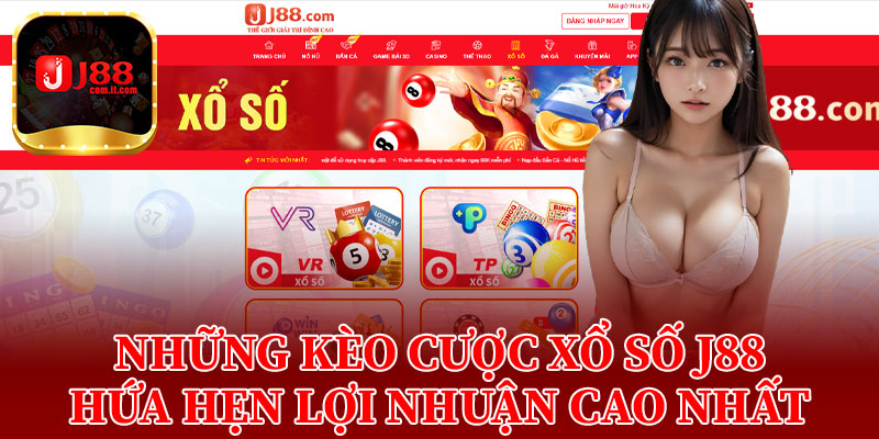 Những Kèo Cược Xổ Số J88 Hứa Hẹn Lợi Nhuận Cao Nhất