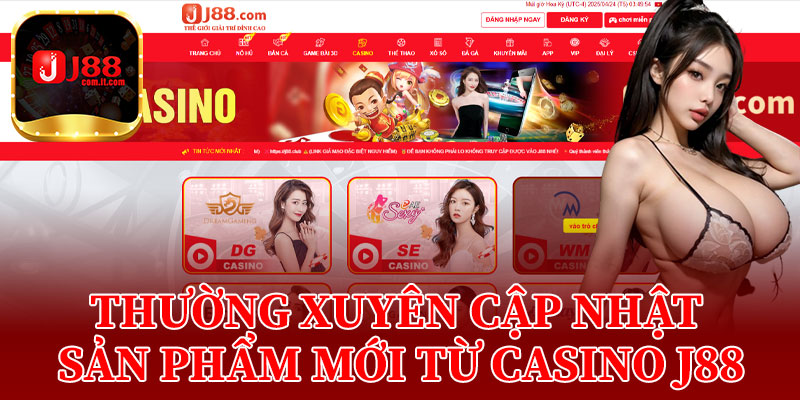 Thường Xuyên Cập Nhật Sản Phẩm Mới Từ Casino J88