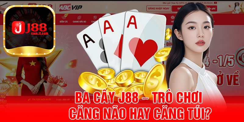Ba Cây J88 – Trò Chơi Căng Não Hay Căng Túi?