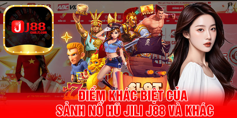 Điểm Khác Biệt Của Sảnh Nổ Hũ JILI J88 Và Khác